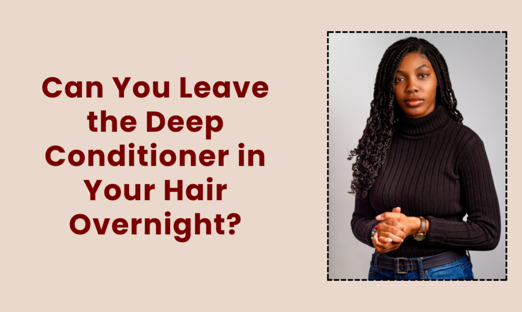 Can You Leave the Deep Conditioner in Your Hair Overnight?