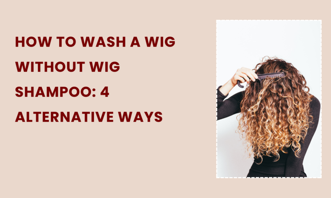 How to Wash a Wig Without Wig Shampoo