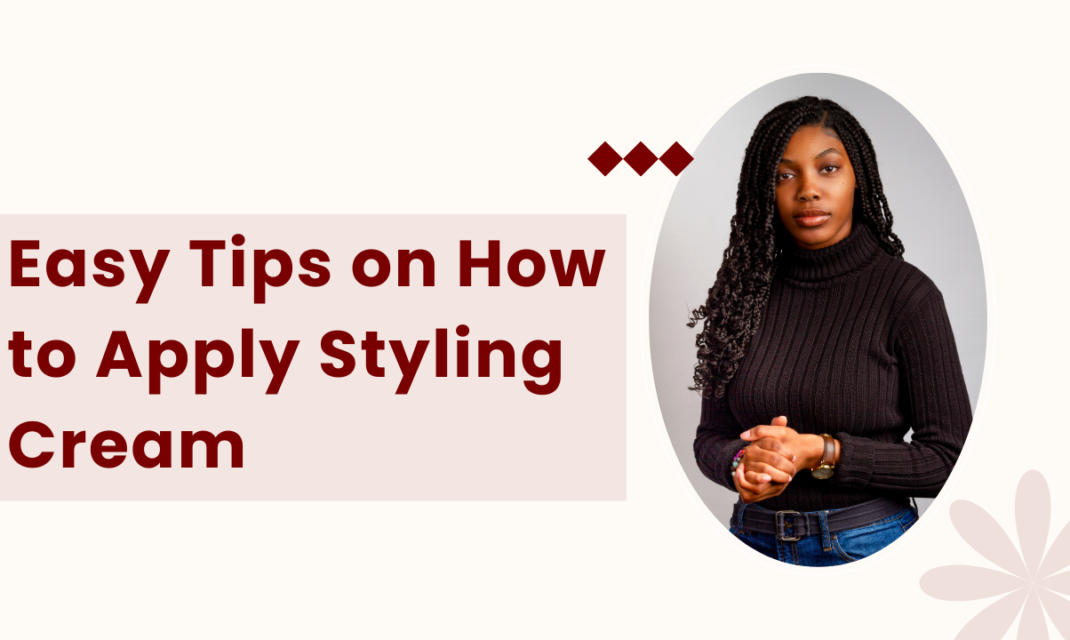 Easy Tips on How to Apply Styling Cream