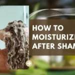 How to moisturize Hair After Shampoo