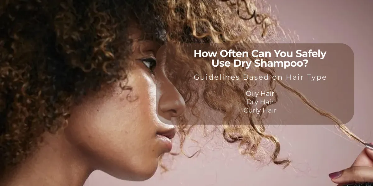 How Often Can You Safely Use Dry Shampoo