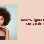 How to Figure Out Your Curly Hair Types