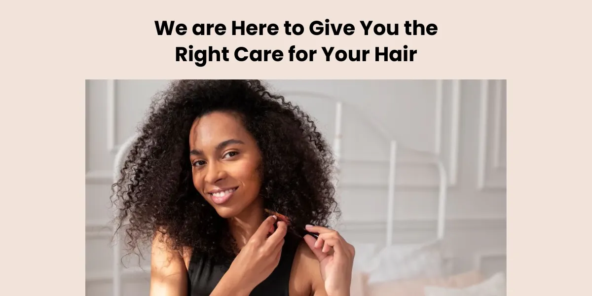 We are Here to Give You the Right Care for Your Hair