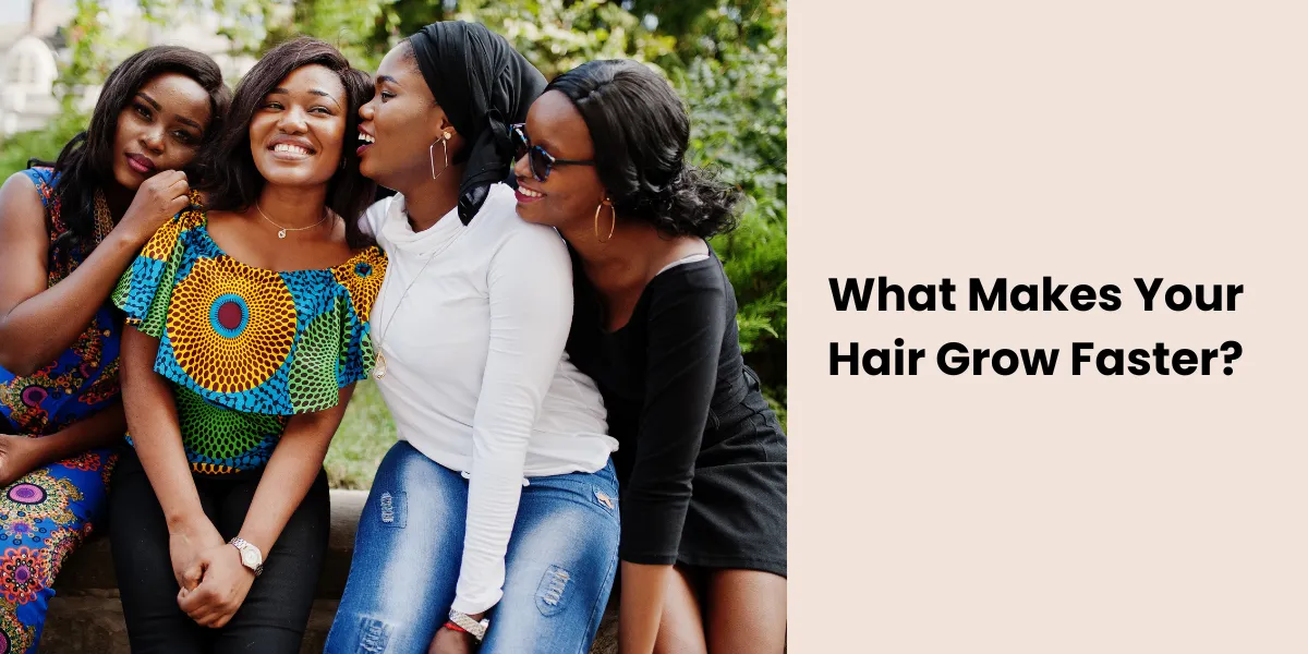 What Makes Your Hair Grow Faster?