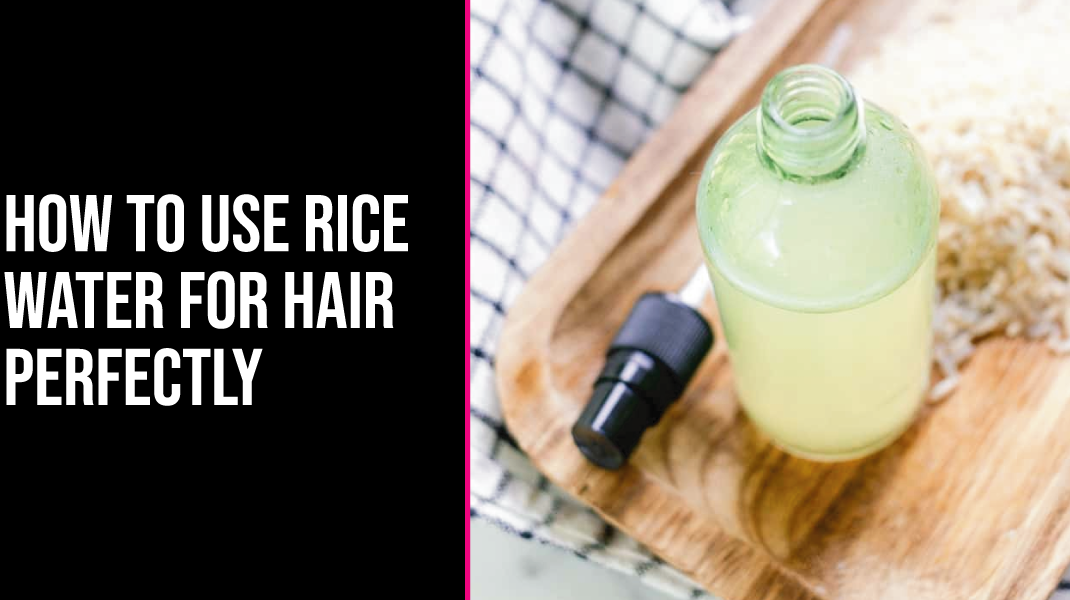 How to Use Rice Water for Hair Perfectly
