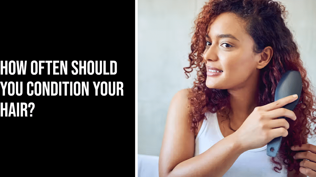 How Often Should You Condition Your Hair
