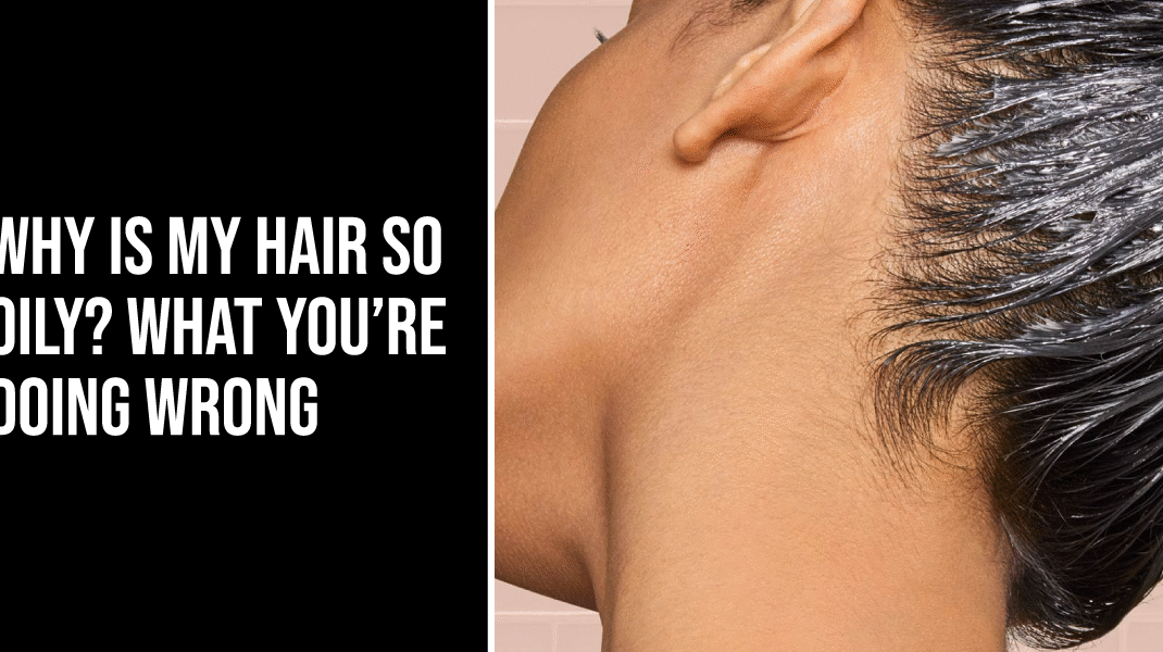 Why is my hair so oily