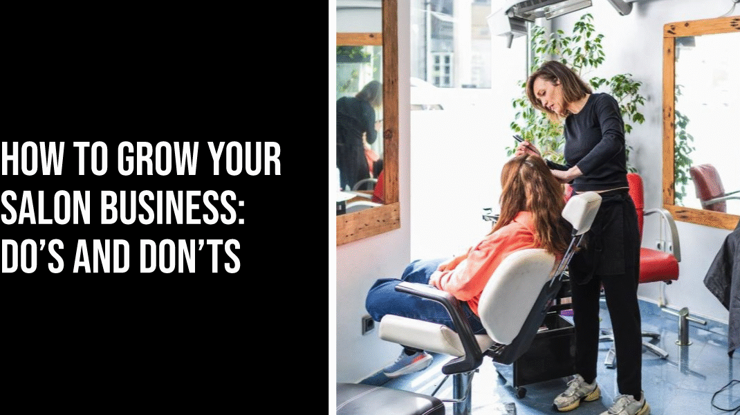How to Grow Your Salon Business: Do’s and Don’ts